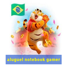 aluguel notebook gamer